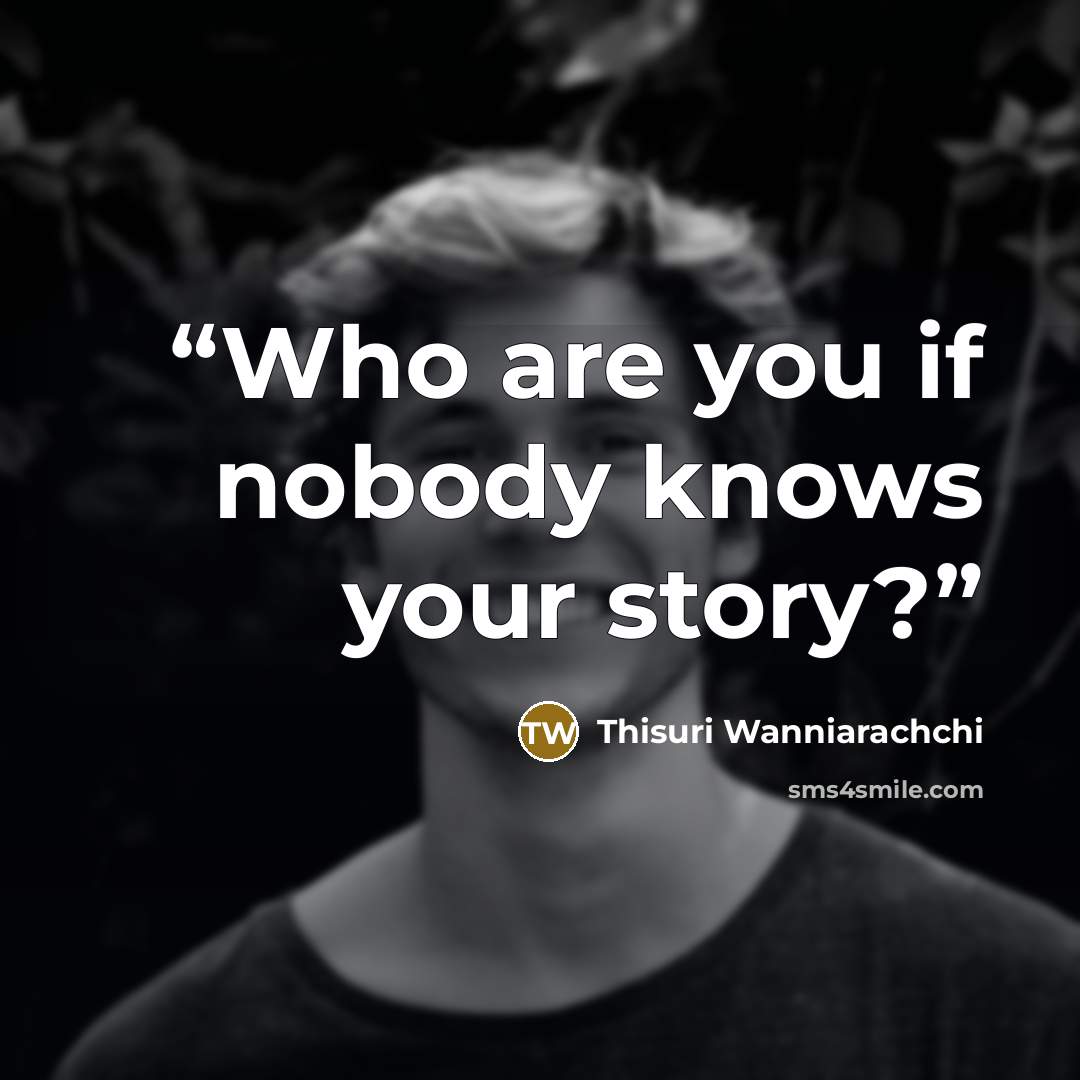 “Who are you if nobody knows your story?” quote by Thisuri Wanniarachchi