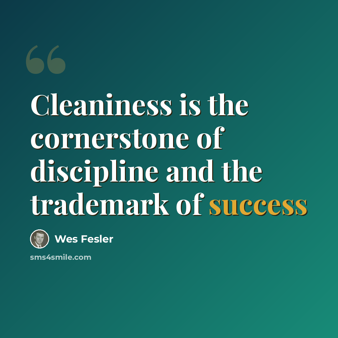 “Cleaniness is the cornerstone of discipline and the trademark of success” quote by Wes Fesler