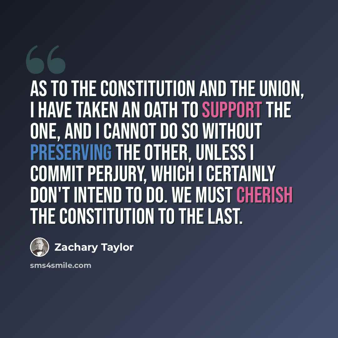 “As to the Constitution and the Union, I have taken an oath to support the one, and I cannot do so without preserving the other, unless I commit perjury, which I certainly don't intend to do. We must cherish the Constitution to the last.” quote by Zachary Taylor