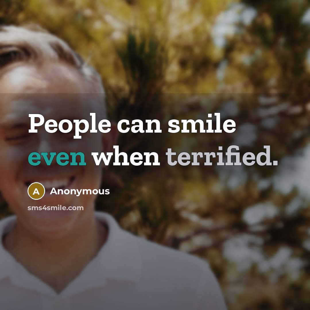 “People can smile even when terrified.” quote by Anonymous