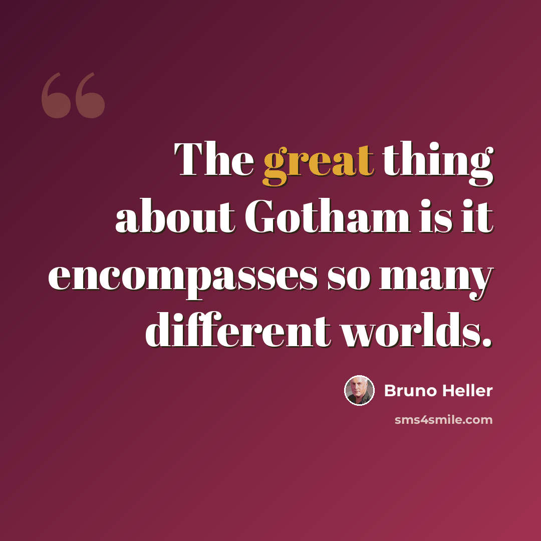 “The great thing about Gotham is it encompasses so many different worlds.” quote by Bruno Heller