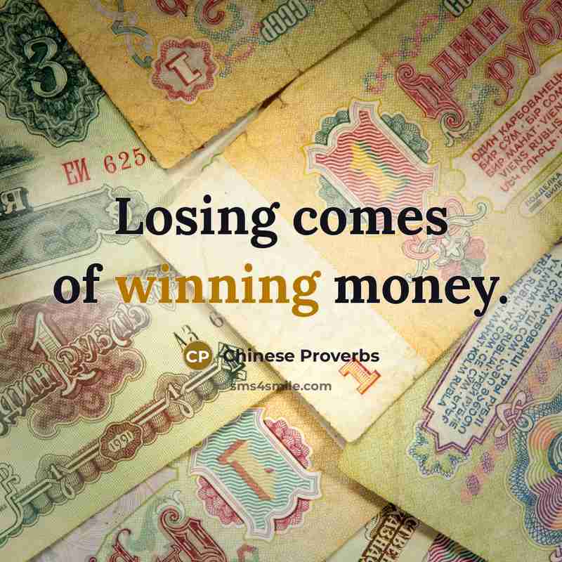 “Losing comes of winning money.” quote by Chinese Proverbs