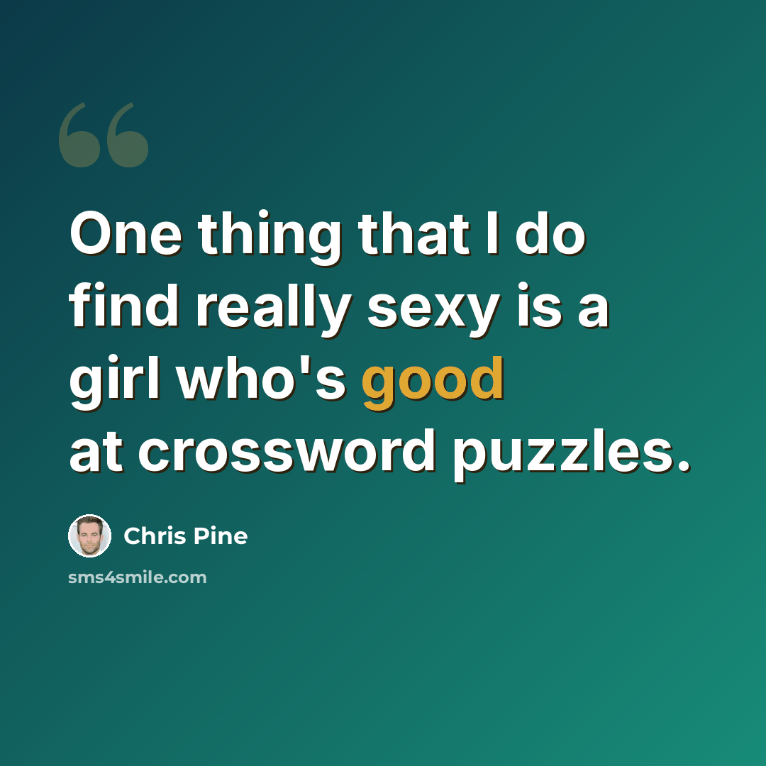 “One thing that I do find really sexy is a girl who's good at crossword puzzles.” quote by Chris Pine