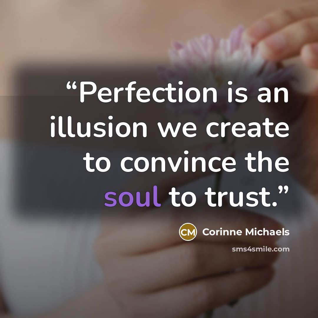 “Perfection is an illusion we create to convince the soul to trust.” quote by Corinne Michaels