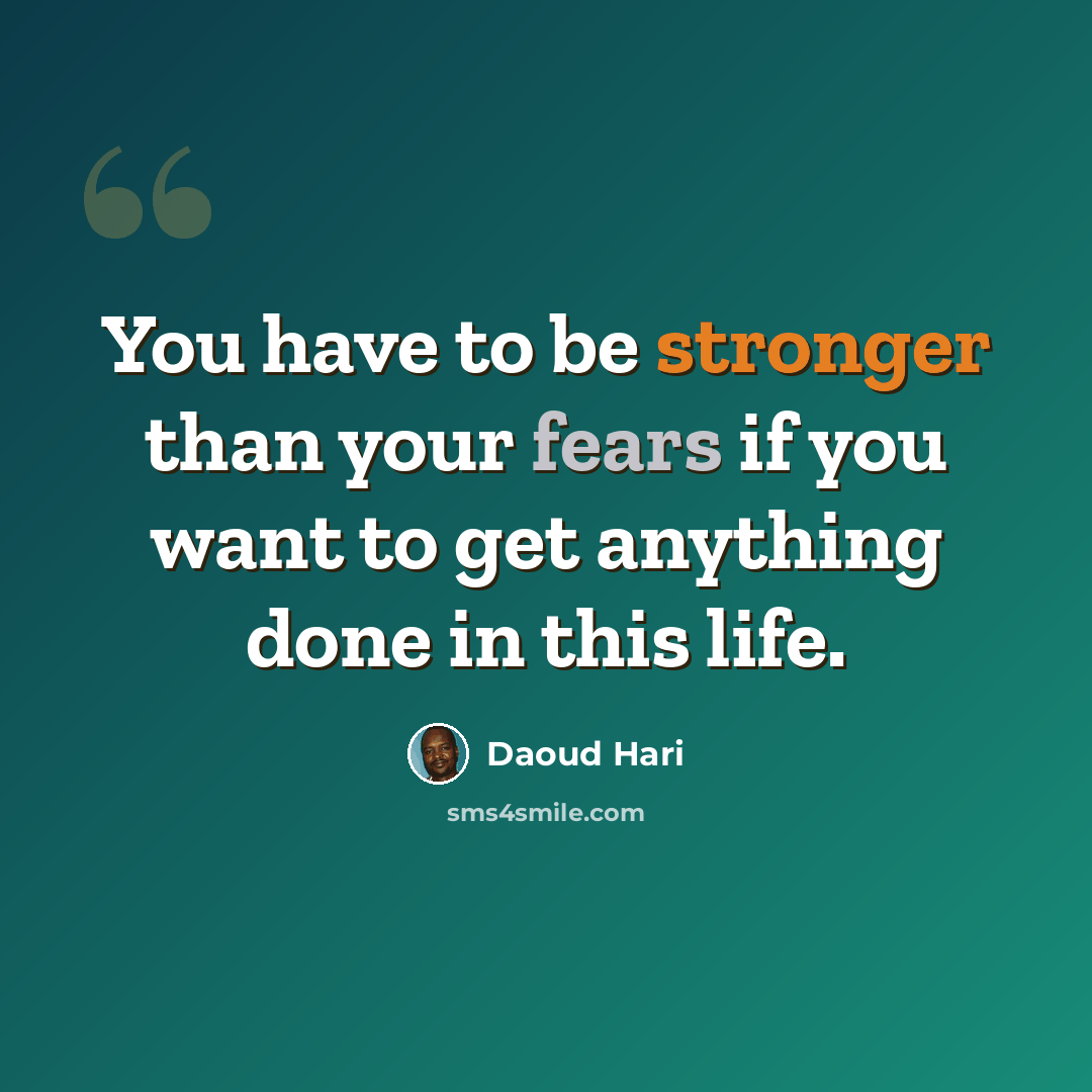 “You have to be stronger than your fears if you want to get anything done in this life.” quote by Daoud Hari
