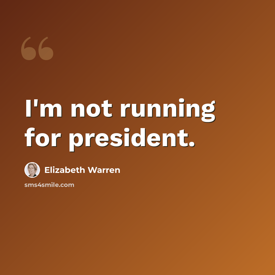 “I'm not running for president.” quote by Elizabeth Warren