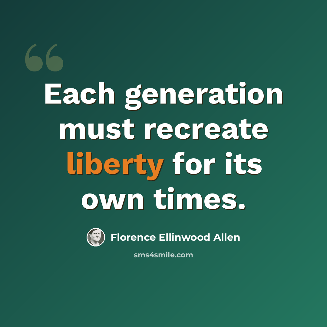 “Each generation must recreate liberty for its own times.” quote by Florence Ellinwood Allen