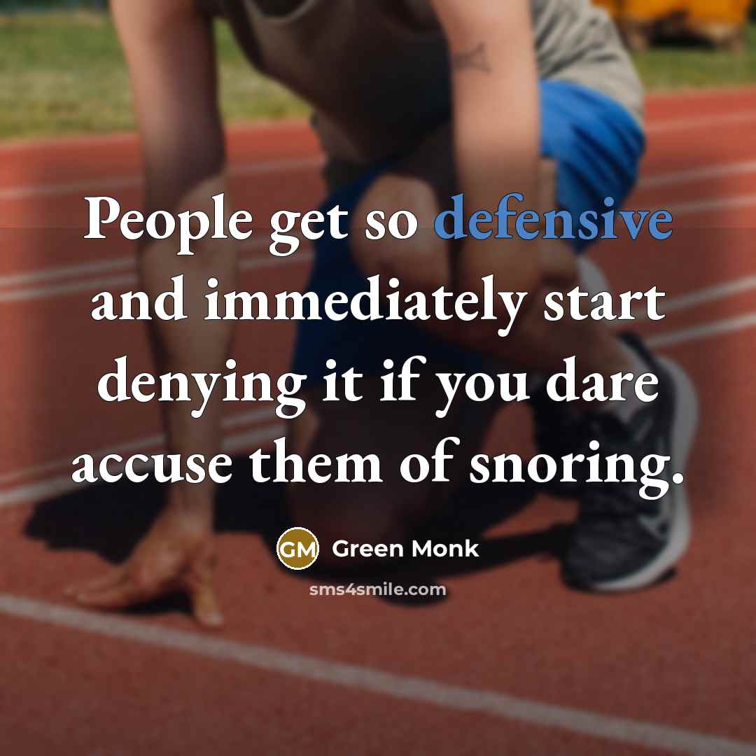 “People get so defensive and immediately start denying it if you dare accuse them of snoring.” quote by Green Monk