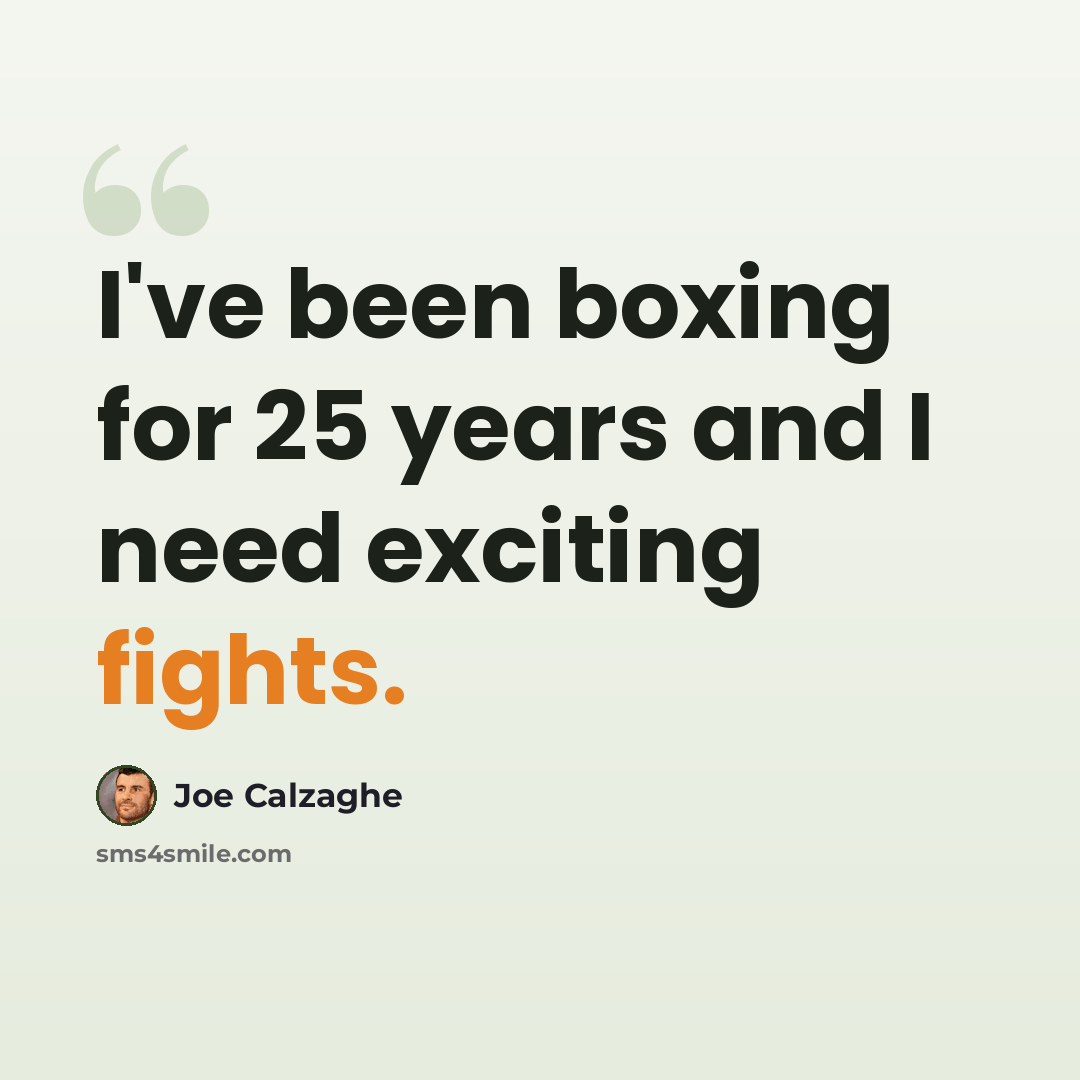 “I've been boxing for 25 years and I need exciting fights.” quote by Joe Calzaghe