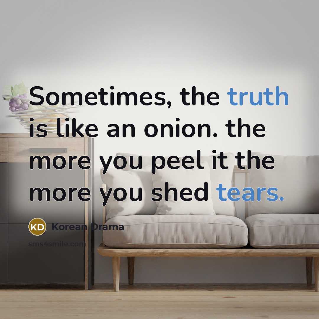 “Sometimes, the truth is like an onion. the more you peel it the more you shed tears.” quote by Korean Drama