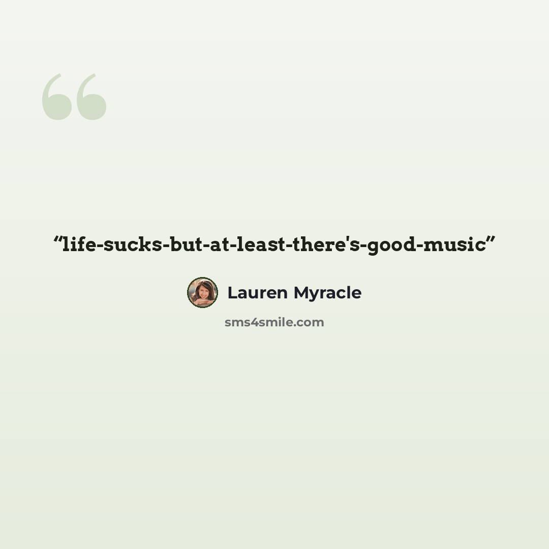 “life-sucks-but-at-least-there's-good-music” quote by Lauren Myracle