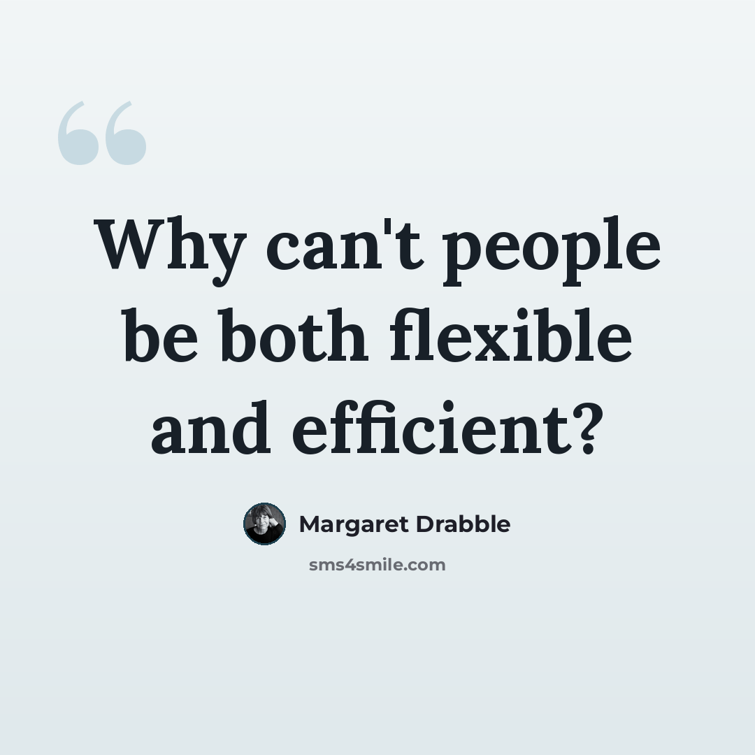 “Why can't people be both flexible and efficient?” quote by Margaret Drabble