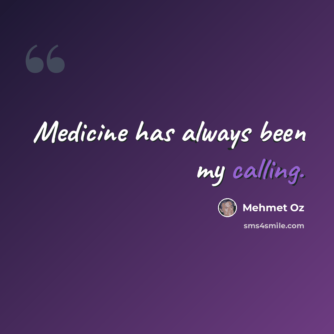 “Medicine has always been my calling.” quote by Mehmet Oz