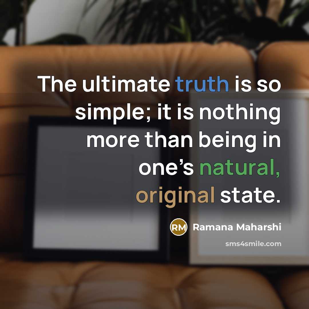 “The ultimate truth is so simple; it is nothing more than being in one’s natural, original state.” quote by Ramana Maharshi