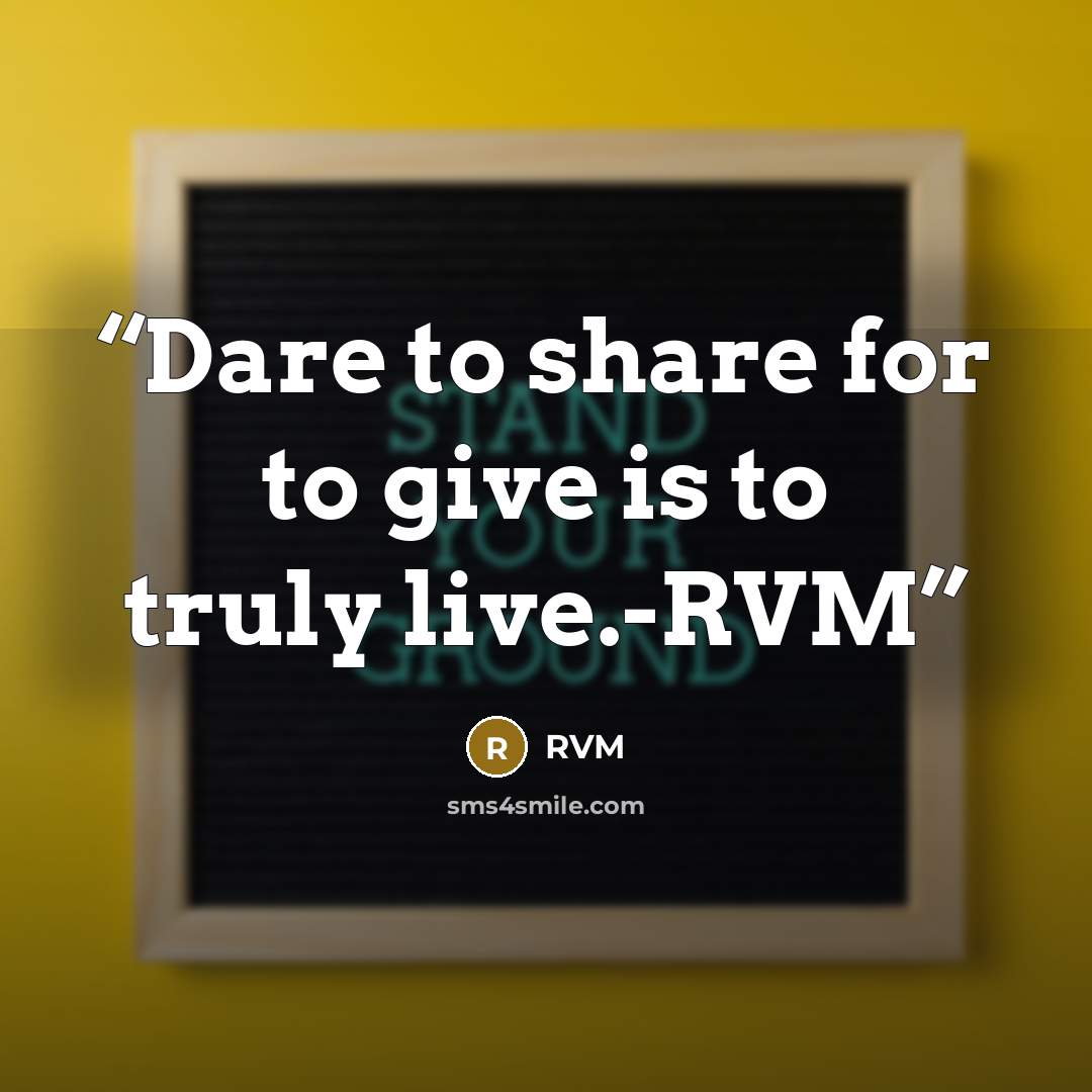 “Dare to share for to give is to truly live.-RVM” quote by RVM