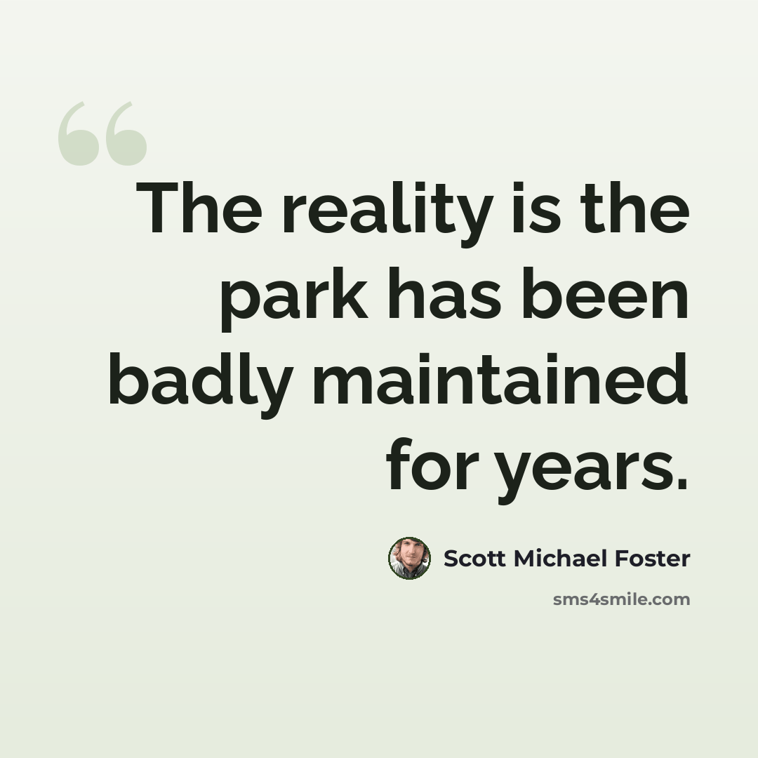 “The reality is the park has been badly maintained for years.” quote by Scott Michael Foster