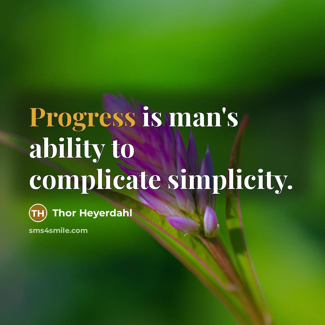 “Progress is man's ability to complicate simplicity.” quote by Thor Heyerdahl