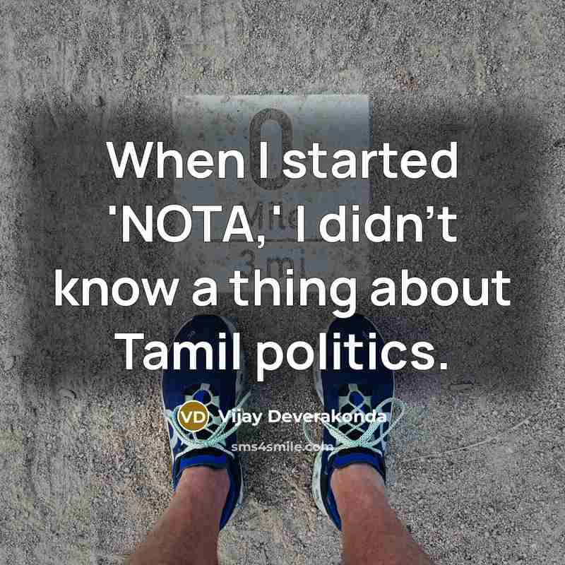 “When I started 'NOTA,' I didn't know a thing about Tamil politics.” quote by Vijay Deverakonda
