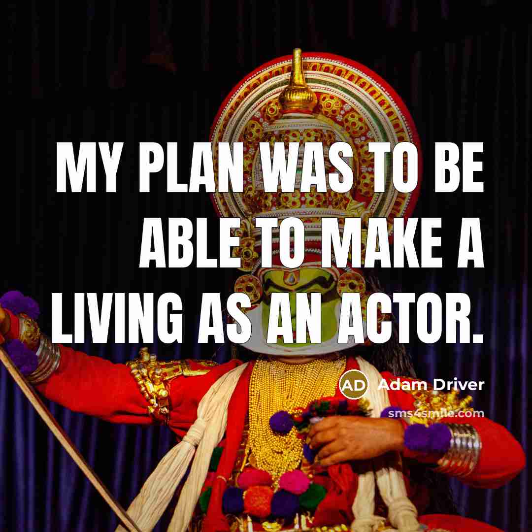 “My plan was to be able to make a living as an actor.” quote by Adam Driver