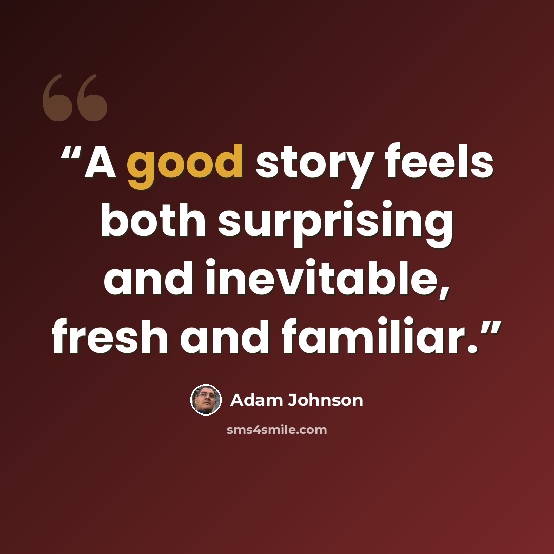“A good story feels both surprising and inevitable, fresh and familiar.” quote by Adam Johnson