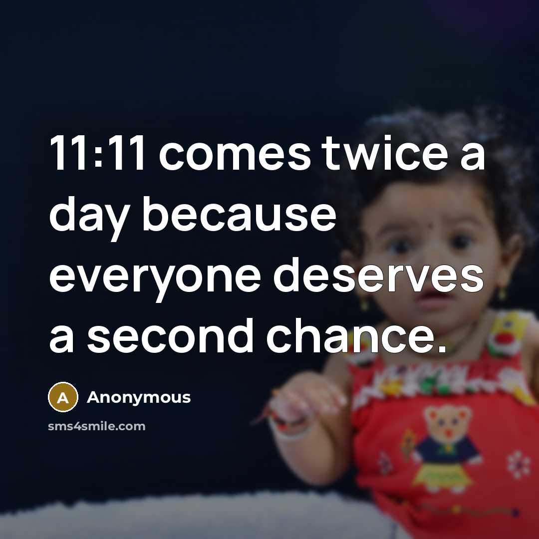 “11:11 comes twice a day because everyone deserves a second chance.” quote by Anonymous