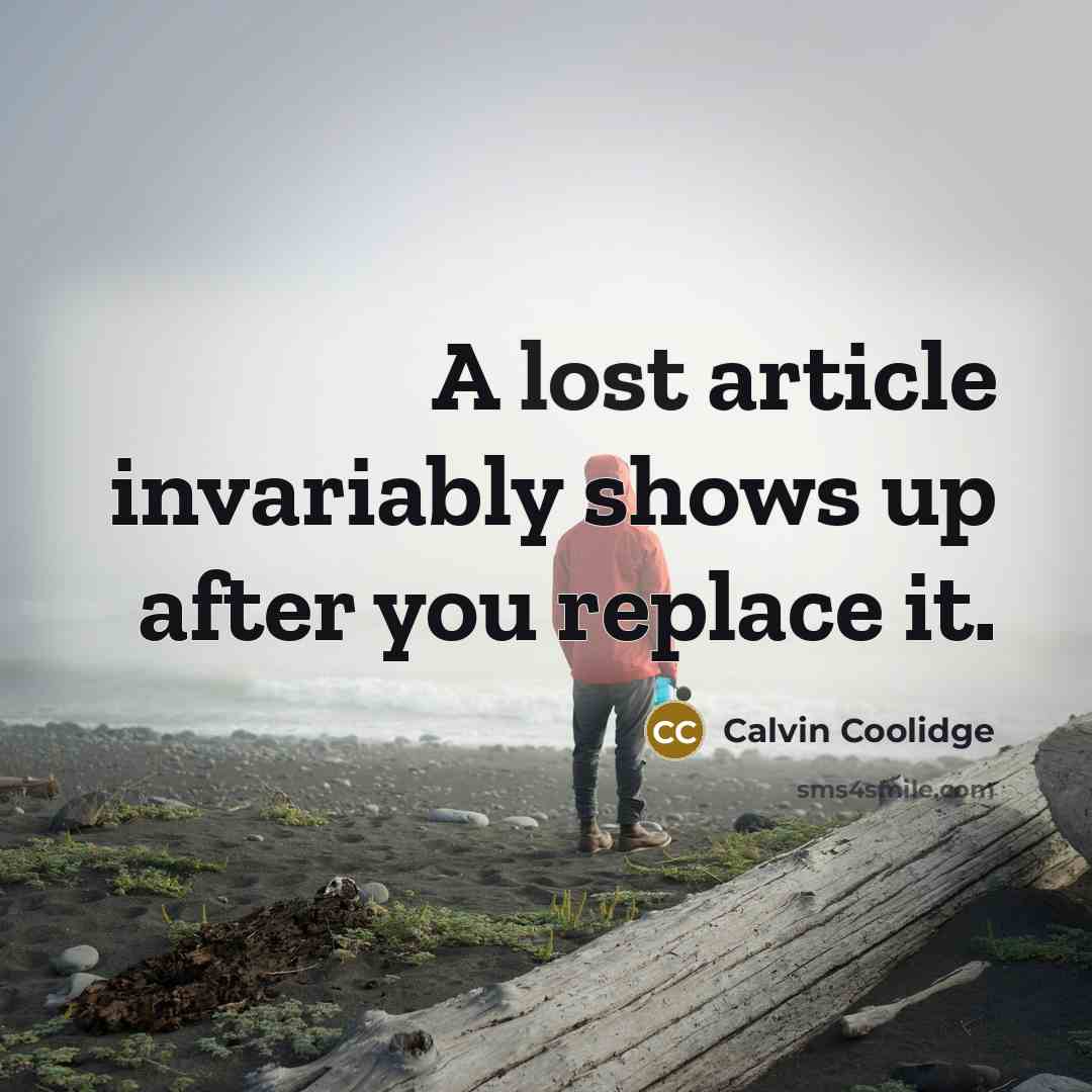 “A lost article invariably shows up after you replace it.” quote by Calvin Coolidge