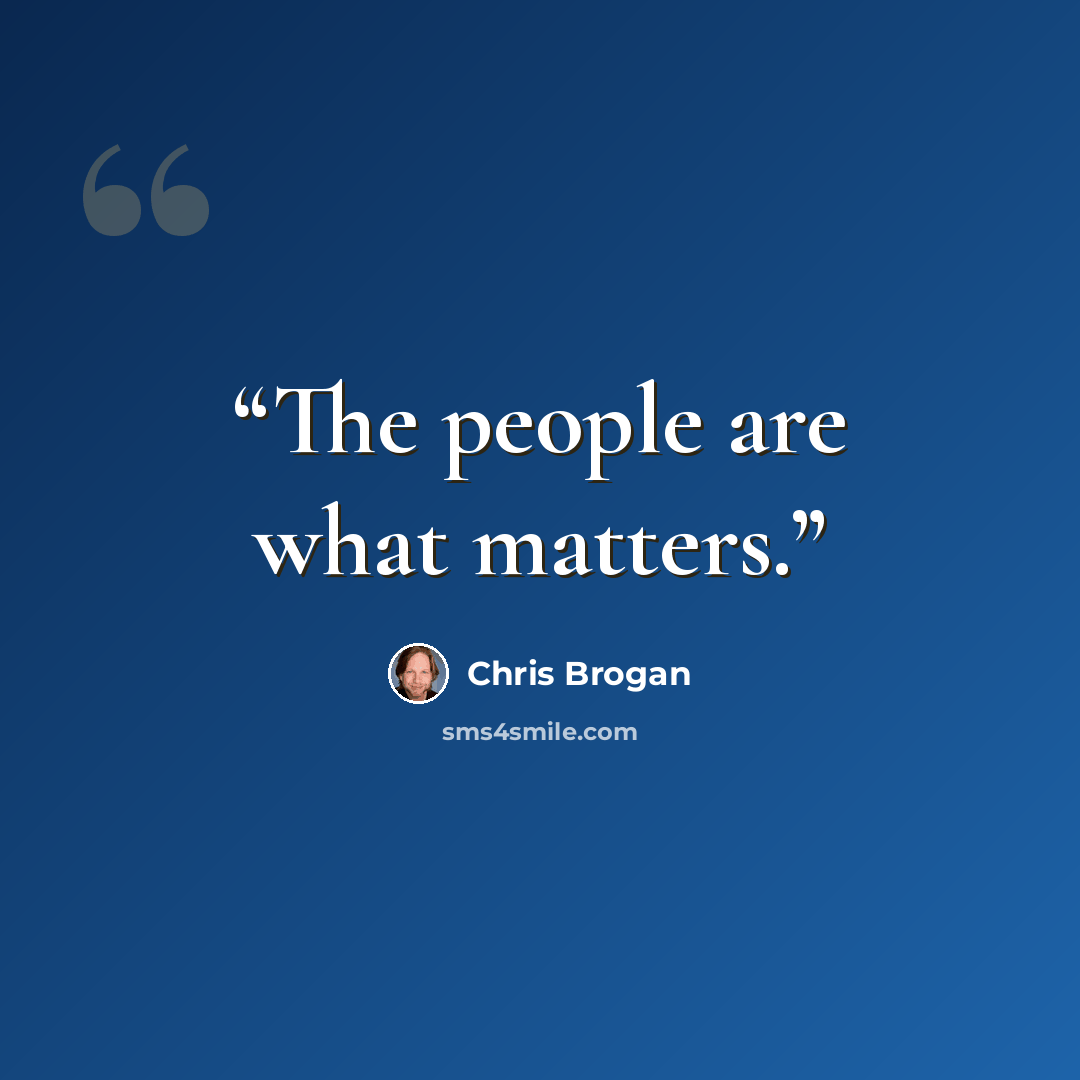 “The people are what matters.” quote by Chris Brogan