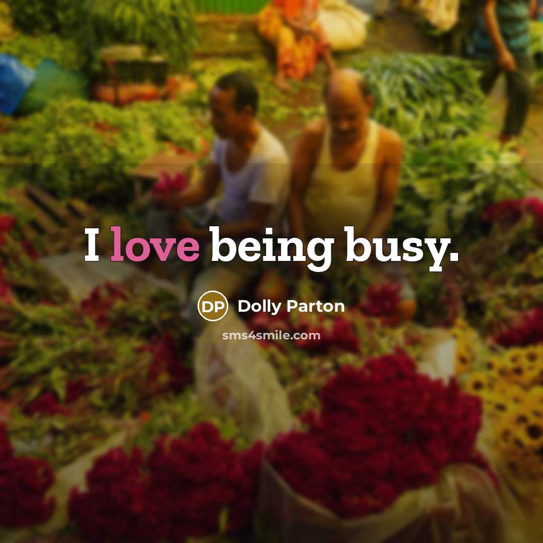 “I love being busy.” quote by Dolly Parton