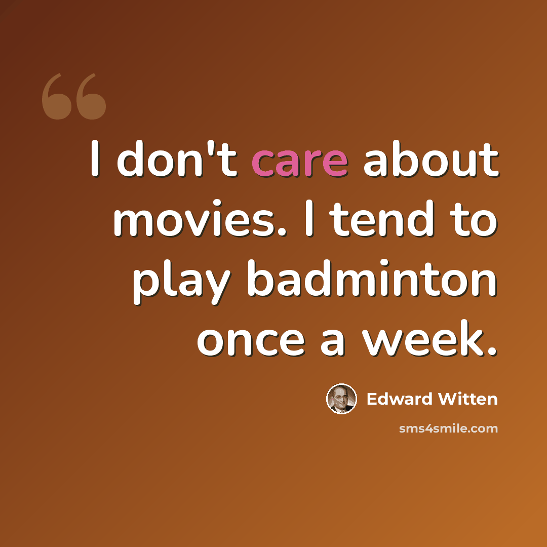 “I don't care about movies. I tend to play badminton once a week.” quote by Edward Witten