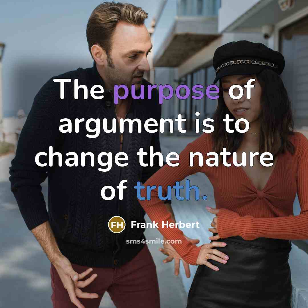 “The purpose of argument is to change the nature of truth.” quote by Frank Herbert