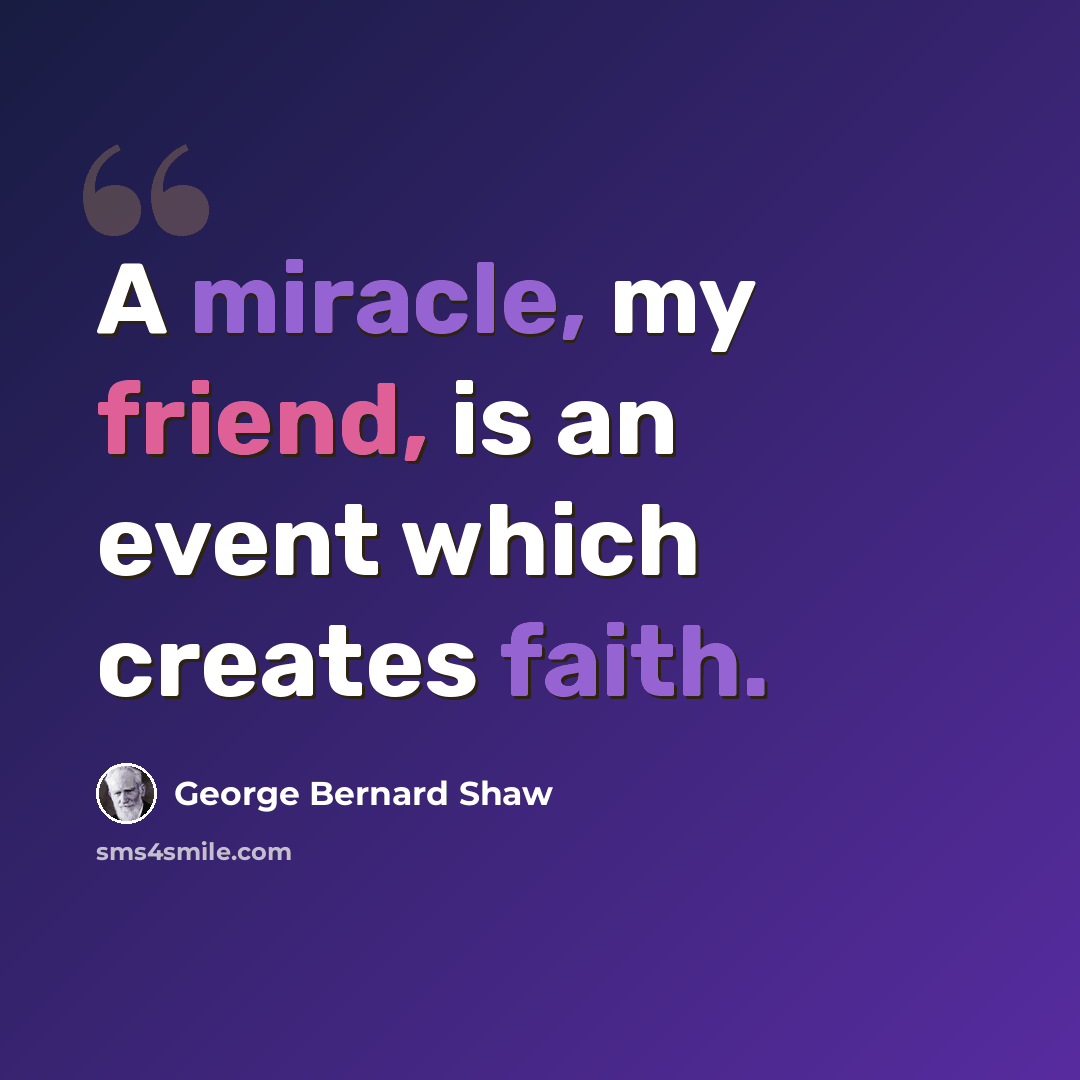 “A miracle, my friend, is an event which creates faith.” quote by George Bernard Shaw