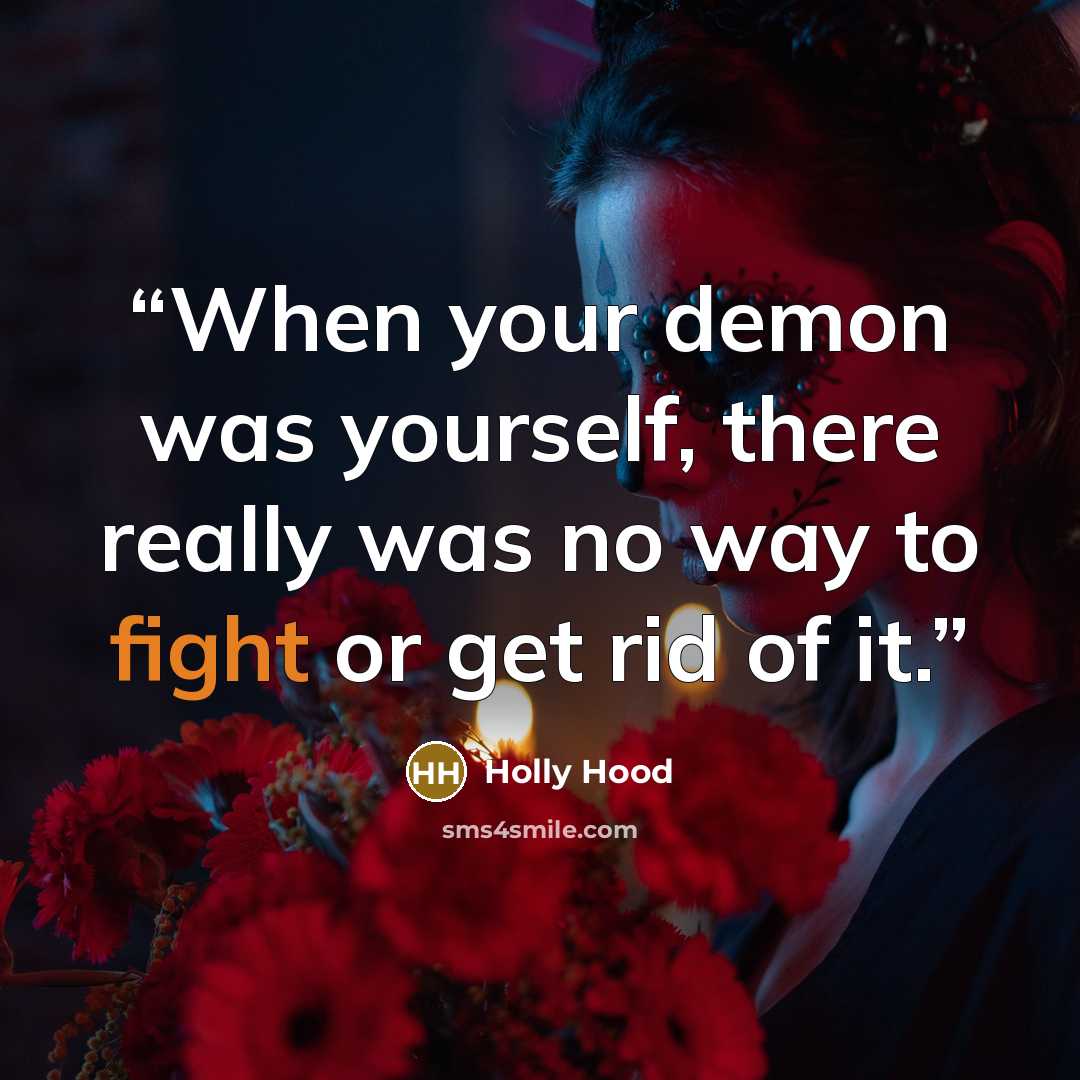 “When your demon was yourself, there really was no way to fight or get rid of it.” quote by Holly Hood