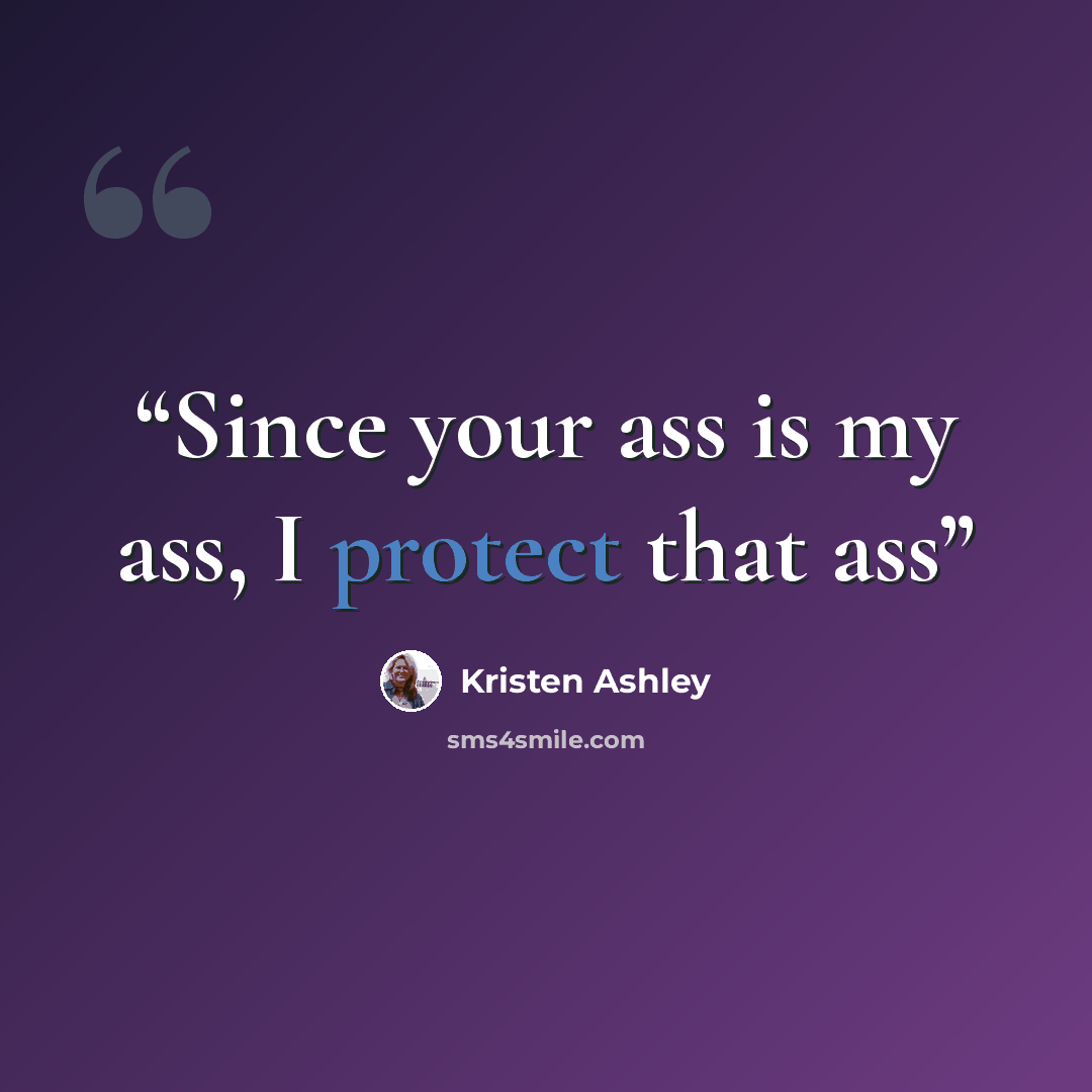“Since your ass is my ass, I protect that ass” quote by Kristen Ashley