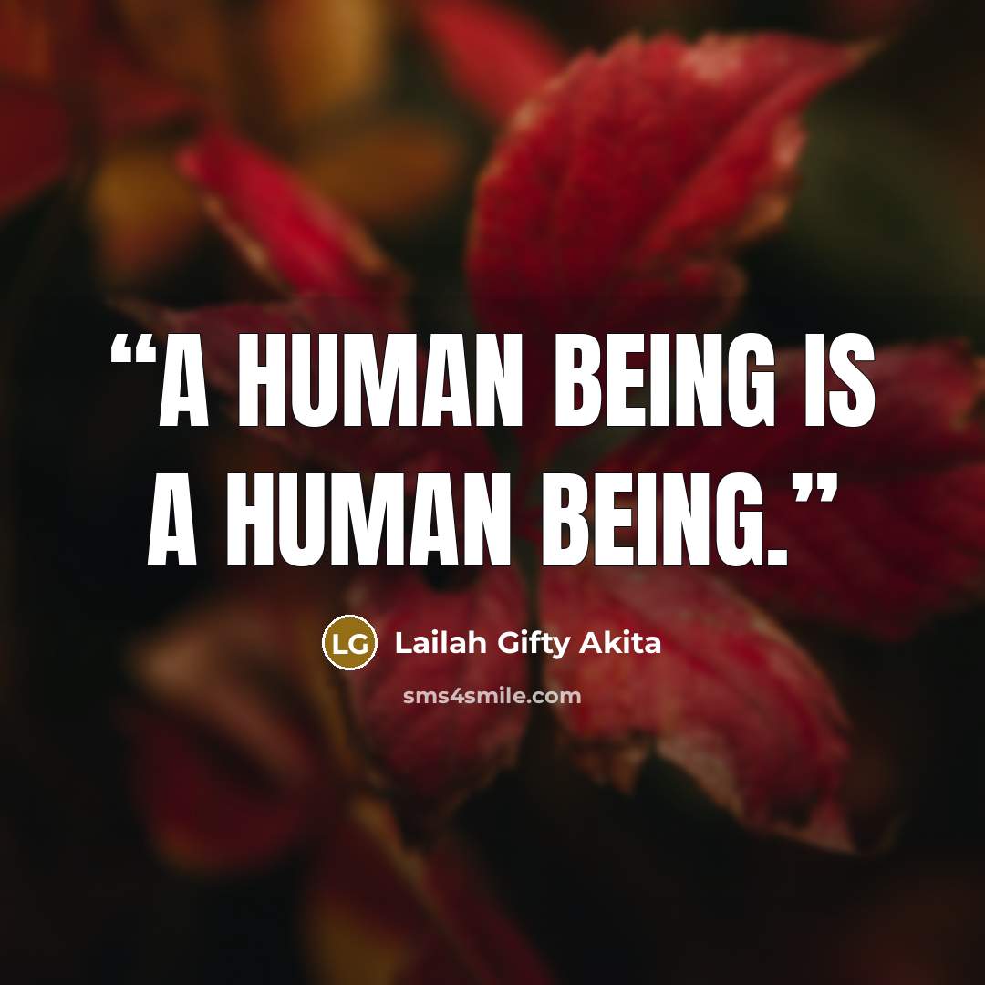“A human being is a human being.” quote by Lailah Gifty Akita