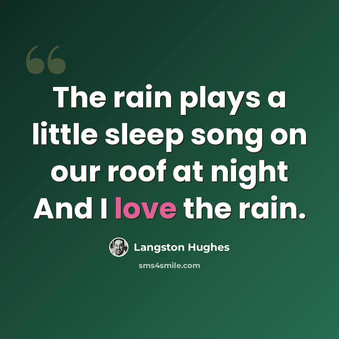 “The rain plays a little sleep song on our roof at night And I love the rain.” quote by Langston Hughes