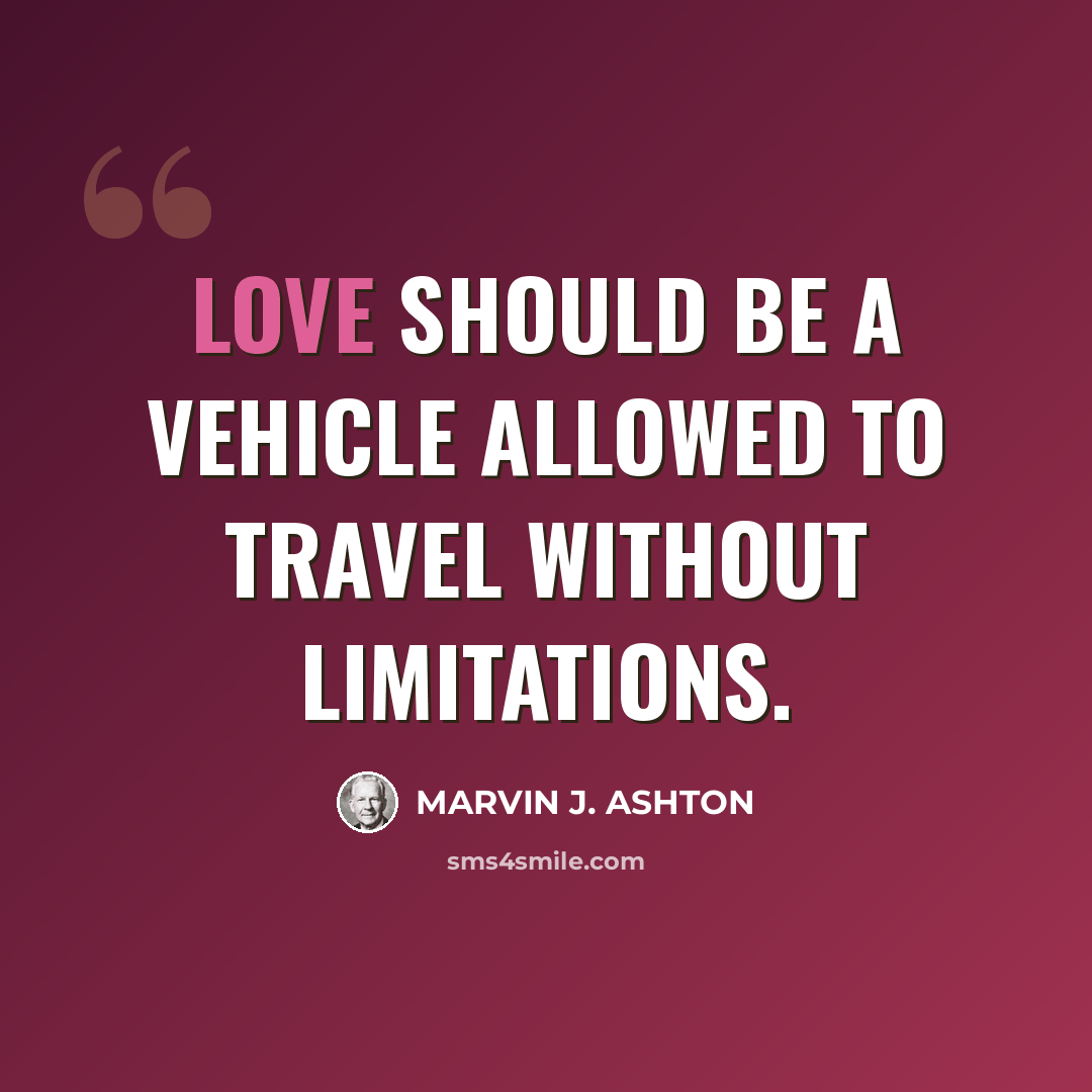 “Love should be a vehicle allowed to travel without limitations.” quote by Marvin J. Ashton