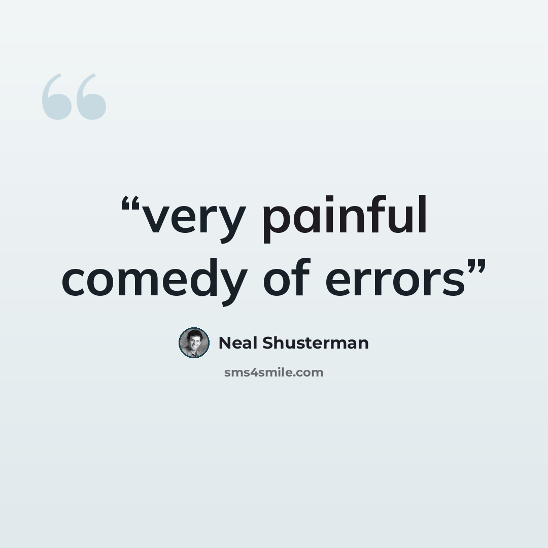 “very painful comedy of errors” quote by Neal Shusterman