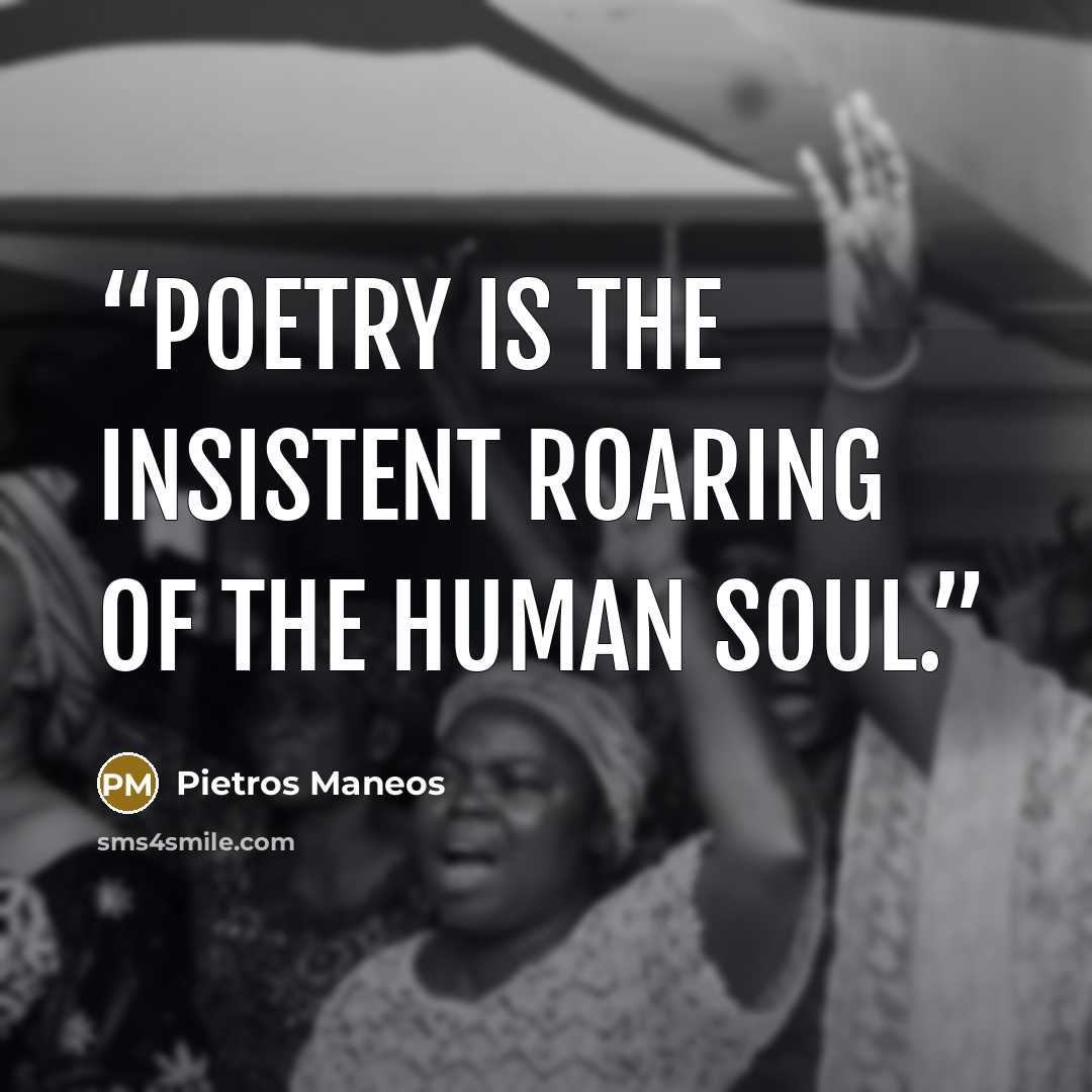 “Poetry is the insistent roaring of the human soul.” quote by Pietros Maneos