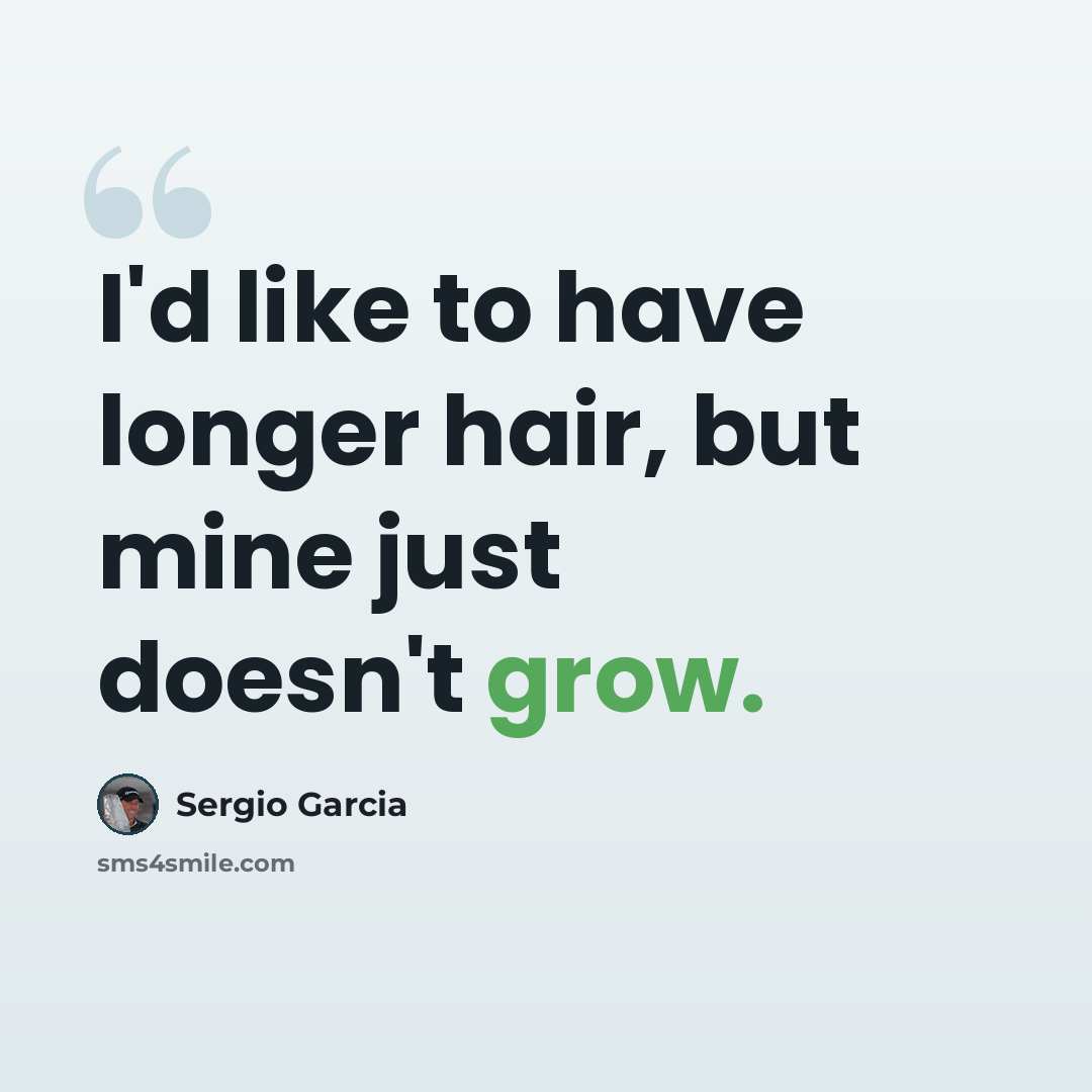 “I'd like to have longer hair, but mine just doesn't grow.” quote by Sergio Garcia