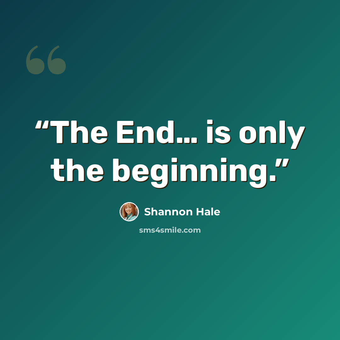 “The End… is only the beginning.” quote by Shannon Hale
