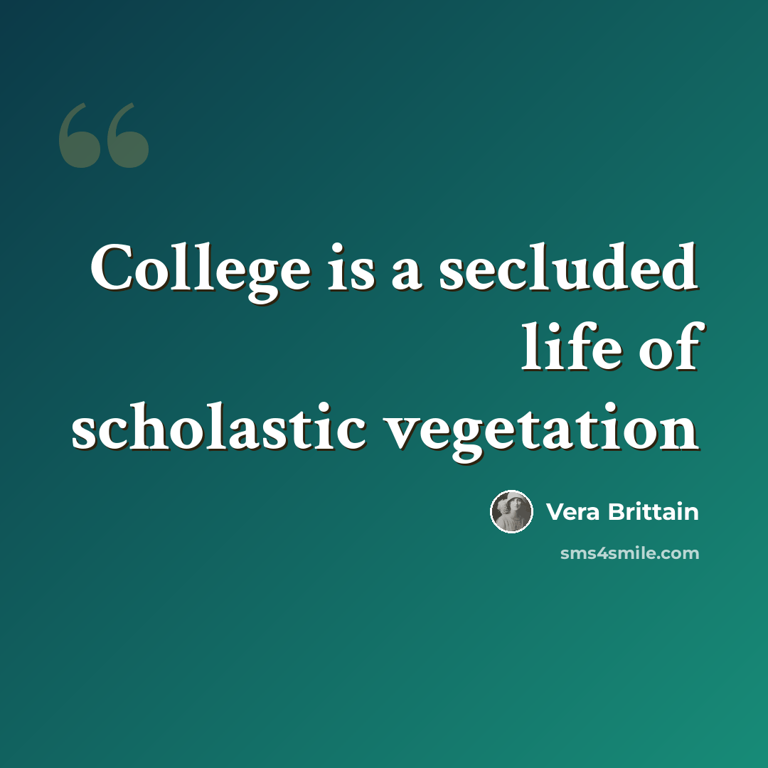 “College is a secluded life of scholastic vegetation” quote by Vera Brittain