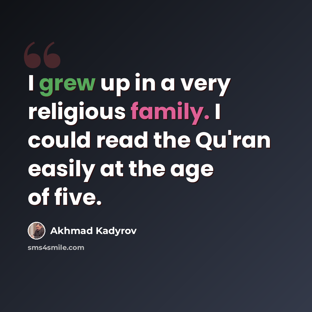 “I grew up in a very religious family. I could read the Qu'ran easily at the age of five.” quote by Akhmad Kadyrov