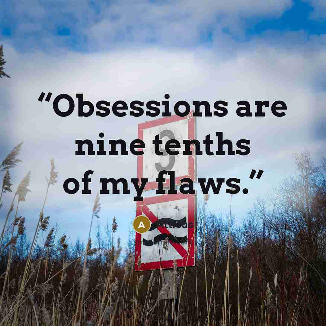 “Obsessions are nine tenths of my flaws.” quote by Atticus