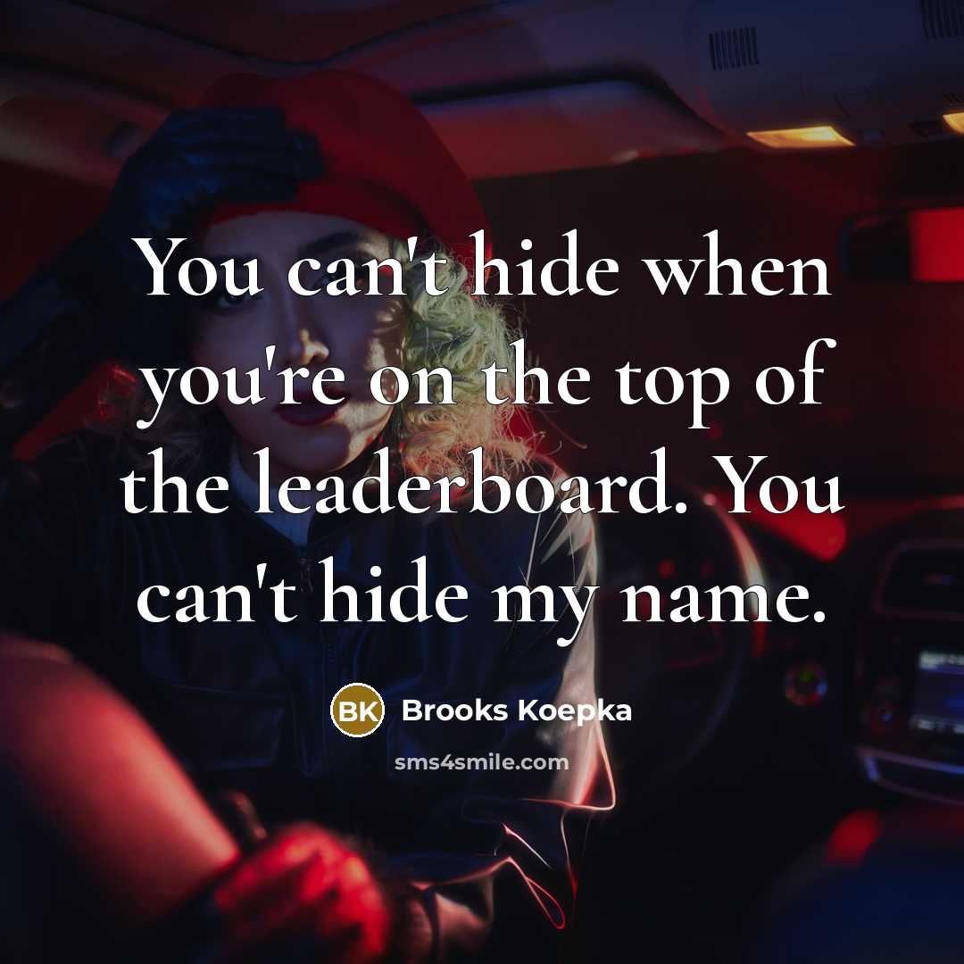 “You can't hide when you're on the top of the leaderboard. You can't hide my name.” quote by Brooks Koepka
