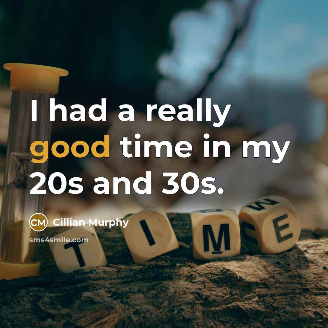 “I had a really good time in my 20s and 30s.” quote by Cillian Murphy