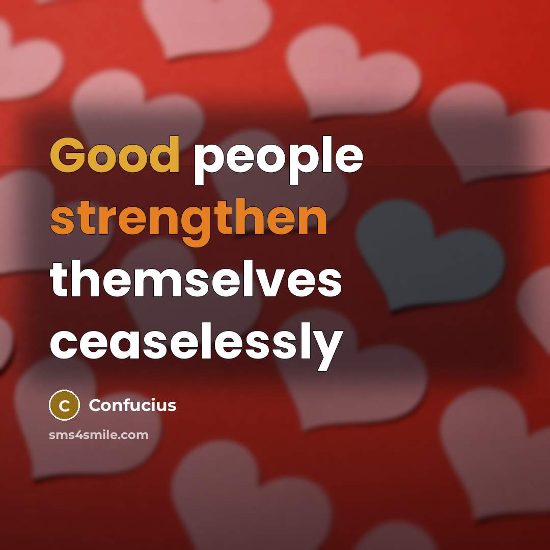 “Good people strengthen themselves ceaselessly” quote by Confucius
