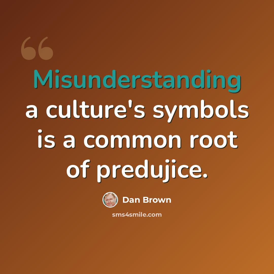 “Misunderstanding a culture's symbols is a common root of predujice.” quote by Dan Brown