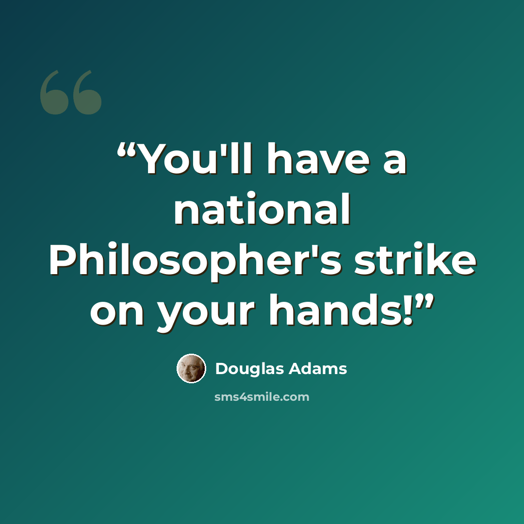 “You'll have a national Philosopher's strike on your hands!” quote by Douglas Adams