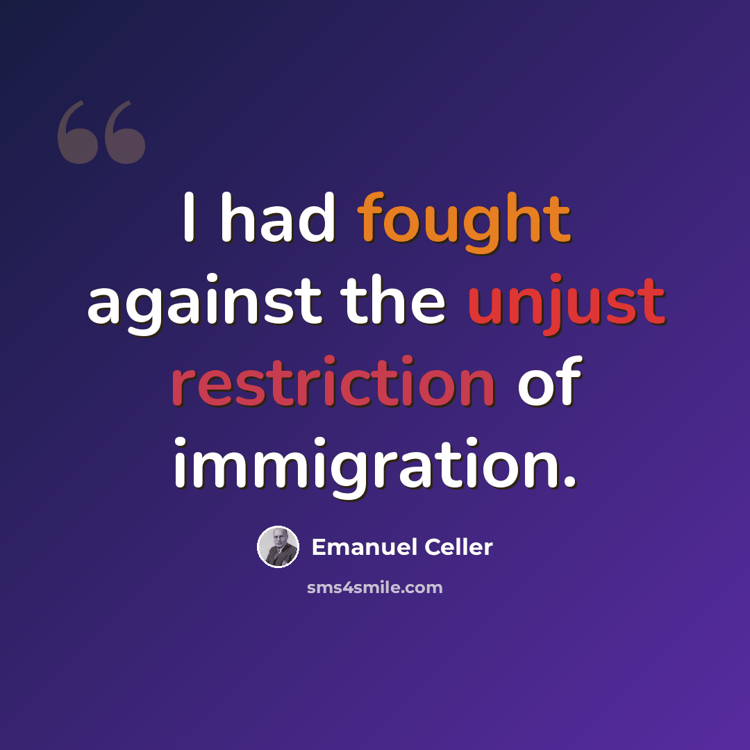 “I had fought against the unjust restriction of immigration.” quote by Emanuel Celler