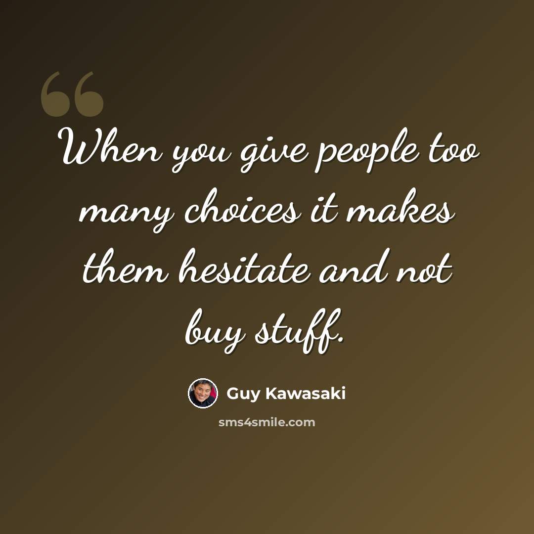 “When you give people too many choices it makes them hesitate and not buy stuff.” quote by Guy Kawasaki